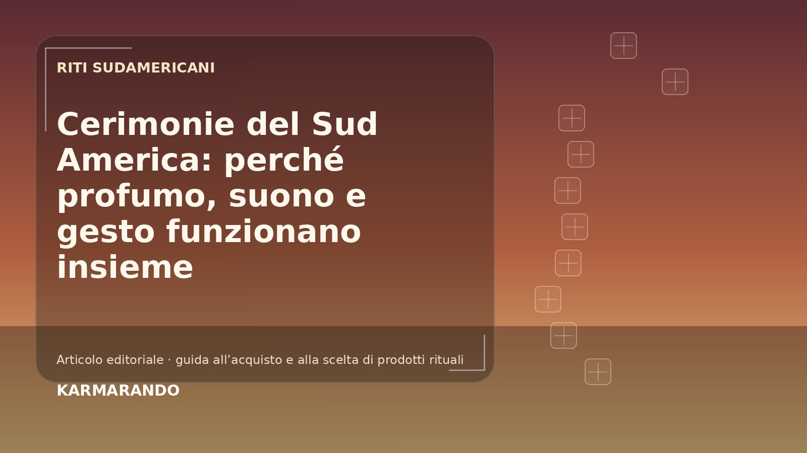Cerimonie del Sud America: perché profumo, suono e gesto funzionano insieme