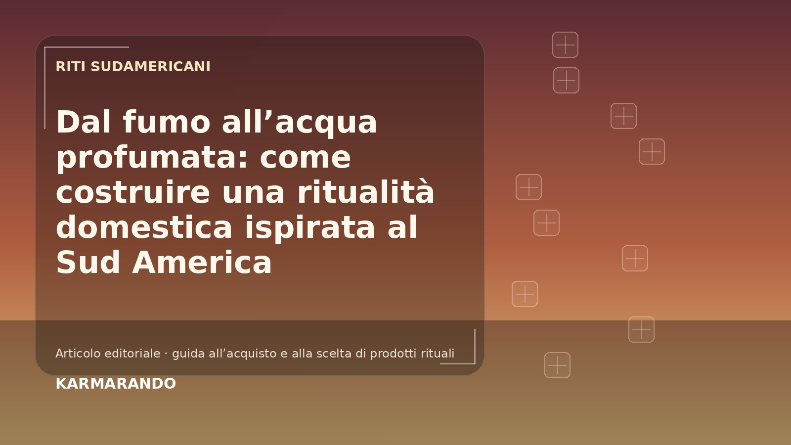 Dal fumo all’acqua profumata: come costruire una ritualità domestica ispirata al Sud America